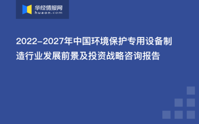 綠色浪潮下的機(jī)遇 2022-2027年中國(guó)環(huán)境保護(hù)專用設(shè)備制造行業(yè)發(fā)展前景及投資戰(zhàn)略研究